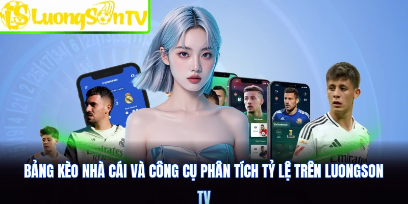 Bảng kèo nhà cái và công cụ phân tích tỷ lệ trên Luongson TV