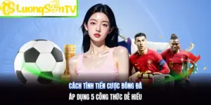 Cách Tính Tiền Cược Bóng Đá | Áp Dụng 5 Công Thức Dễ Hiểu