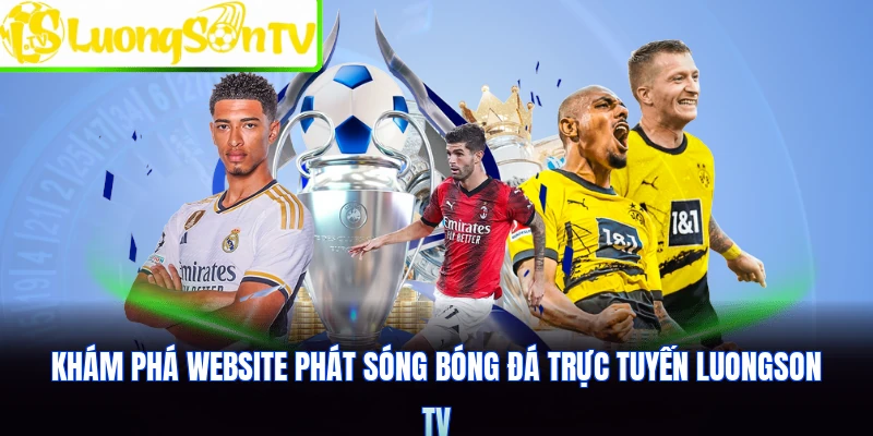 Khám phá website phát sóng bóng đá trực tuyến Luongson TV
