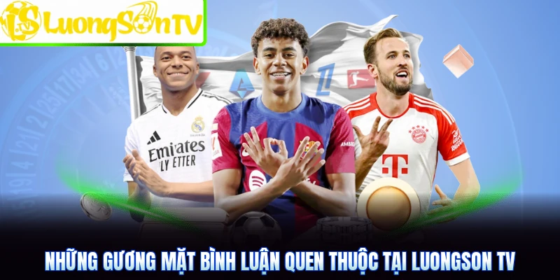 Những gương mặt bình luận quen thuộc tại Luongson TV